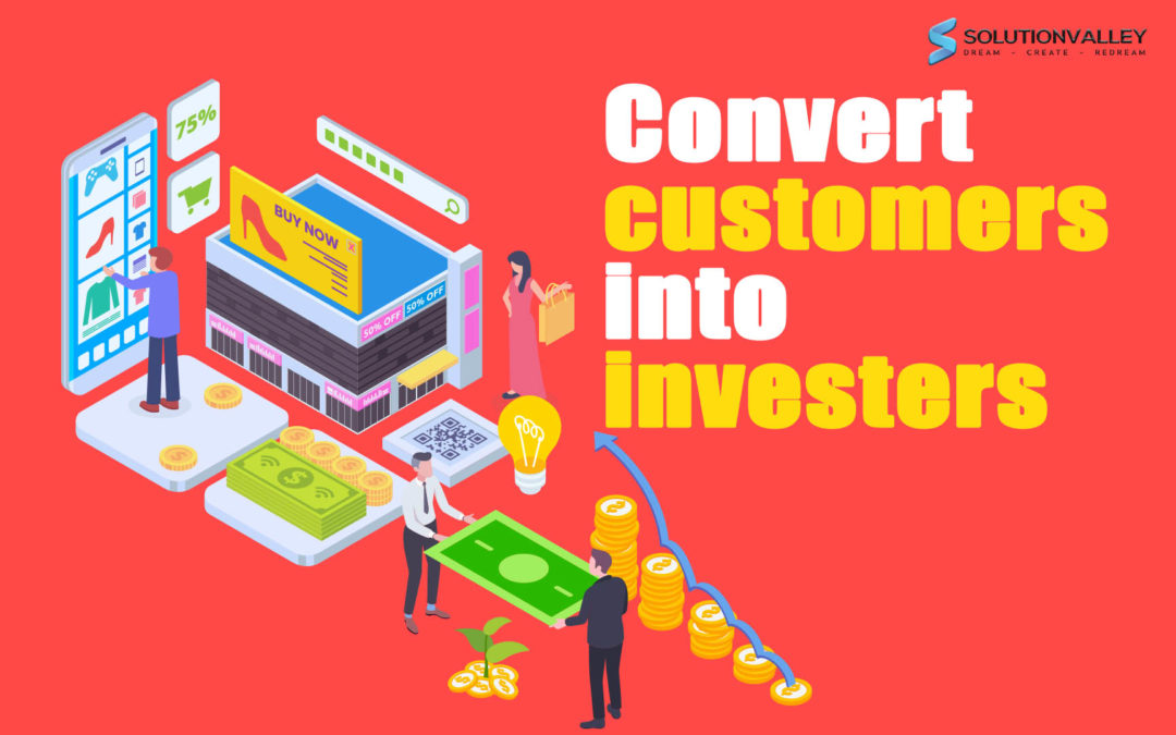 Convert Your Customers into Investor for Your Business